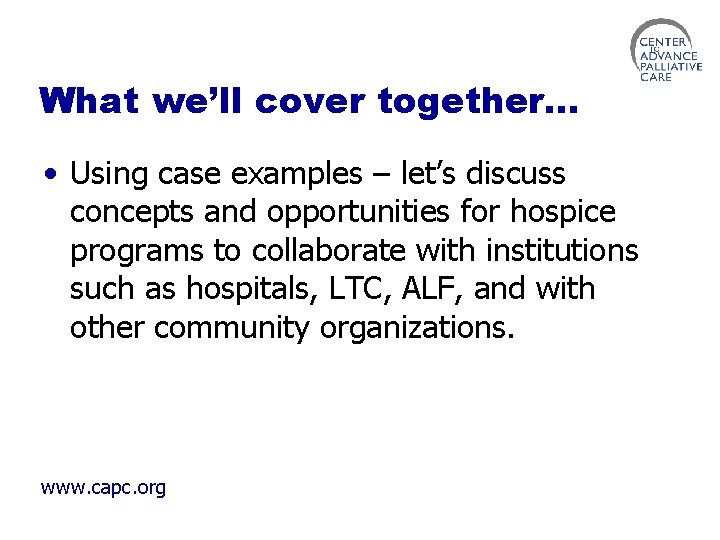 What we’ll cover together… • Using case examples – let’s discuss concepts and opportunities