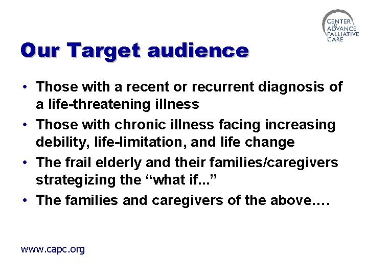 Our Target audience • Those with a recent or recurrent diagnosis of a life-threatening