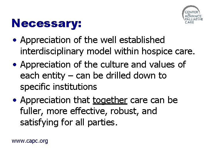Necessary: • Appreciation of the well established interdisciplinary model within hospice care. • Appreciation