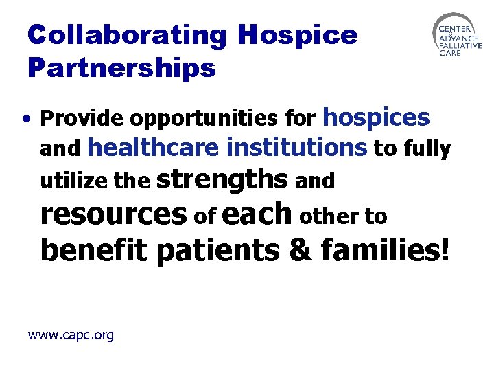 Collaborating Hospice Partnerships • Provide opportunities for hospices and healthcare institutions to fully utilize