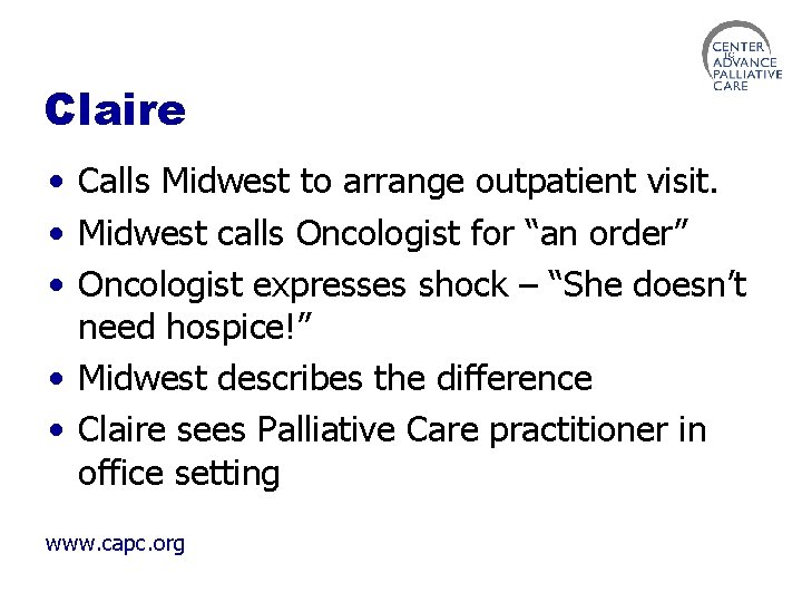 Claire • Calls Midwest to arrange outpatient visit. • Midwest calls Oncologist for “an