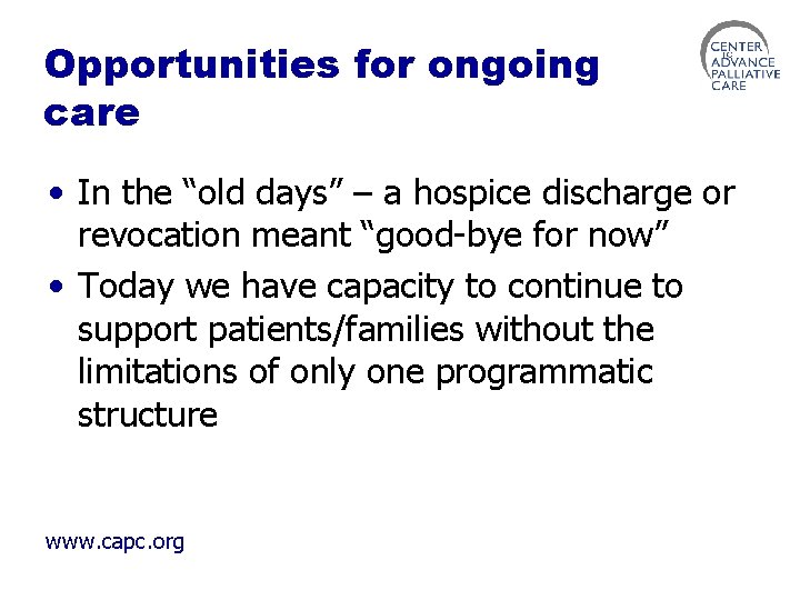 Opportunities for ongoing care • In the “old days” – a hospice discharge or
