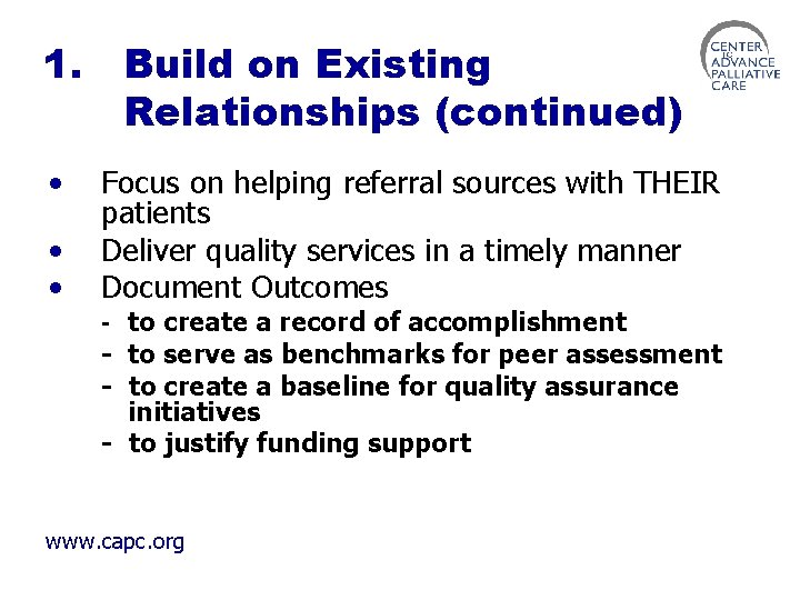 1. • • • Build on Existing Relationships (continued) Focus on helping referral sources