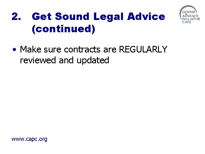 2. Get Sound Legal Advice (continued) • Make sure contracts are REGULARLY reviewed and