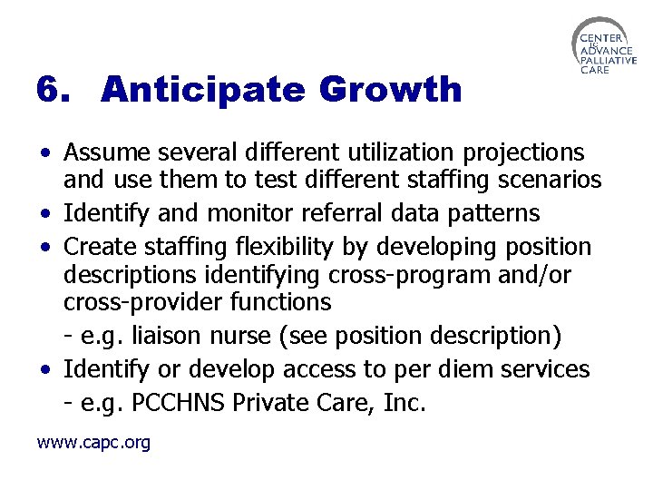 6. Anticipate Growth • Assume several different utilization projections and use them to test