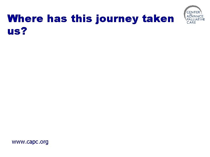 Where has this journey taken us? www. capc. org 