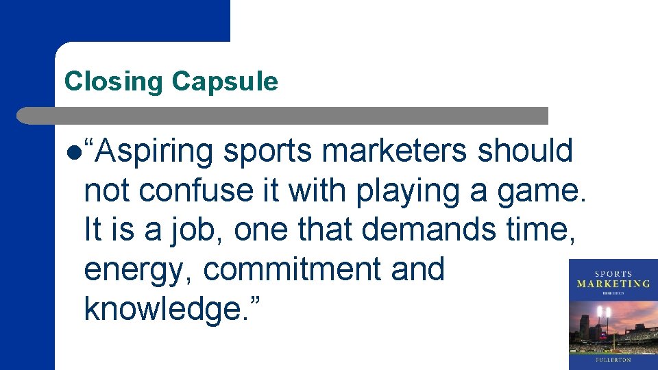 Closing Capsule l“Aspiring sports marketers should not confuse it with playing a game. It