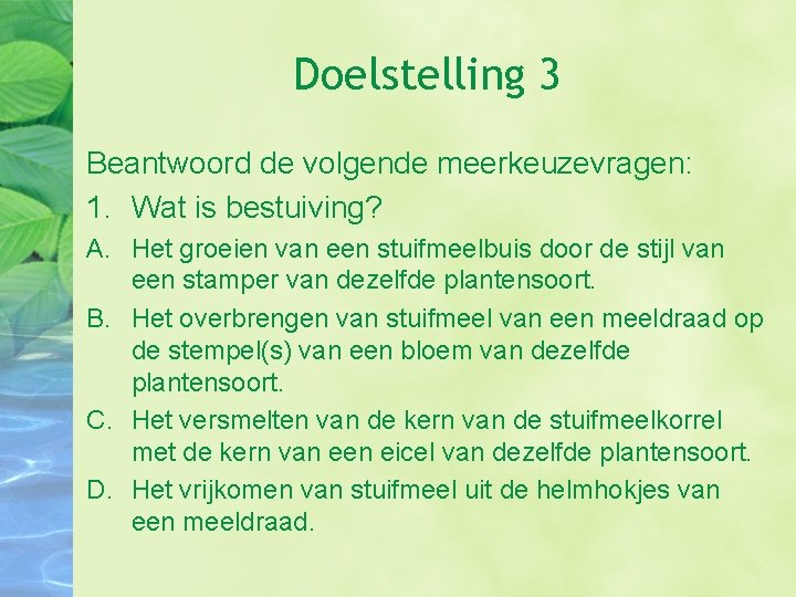 Doelstelling 3 Beantwoord de volgende meerkeuzevragen: 1. Wat is bestuiving? A. Het groeien van