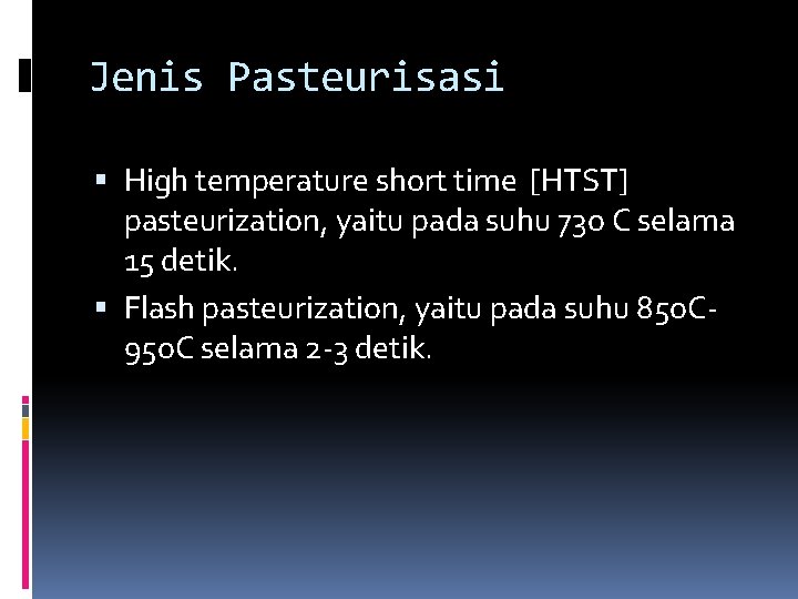 Jenis Pasteurisasi High temperature short time [HTST] pasteurization, yaitu pada suhu 73 o C