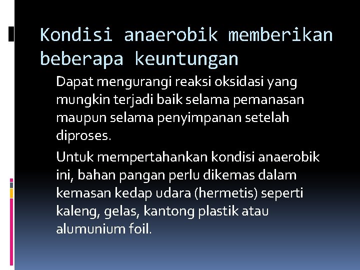 Kondisi anaerobik memberikan beberapa keuntungan Dapat mengurangi reaksi oksidasi yang mungkin terjadi baik selama