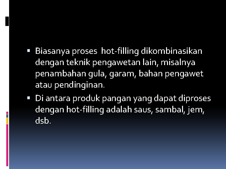  Biasanya proses hot-filling dikombinasikan dengan teknik pengawetan lain, misalnya penambahan gula, garam, bahan