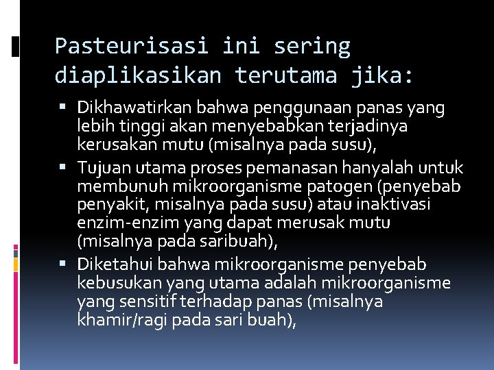 Pasteurisasi ini sering diaplikasikan terutama jika: Dikhawatirkan bahwa penggunaan panas yang lebih tinggi akan