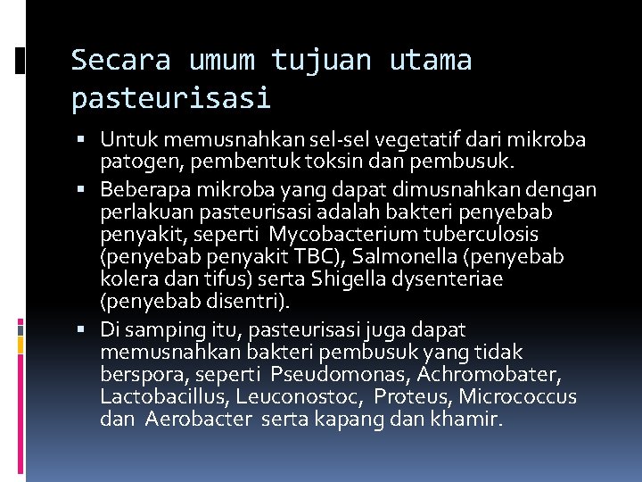 Secara umum tujuan utama pasteurisasi Untuk memusnahkan sel-sel vegetatif dari mikroba patogen, pembentuk toksin