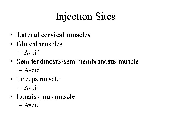 Injection Sites • Lateral cervical muscles • Gluteal muscles – Avoid • Semitendinosus/semimembranosus muscle