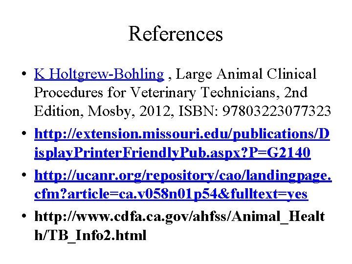 References • K Holtgrew-Bohling , Large Animal Clinical Procedures for Veterinary Technicians, 2 nd