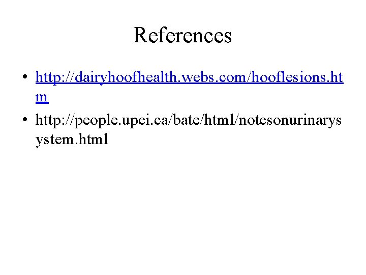 References • http: //dairyhoofhealth. webs. com/hooflesions. ht m • http: //people. upei. ca/bate/html/notesonurinarys ystem.
