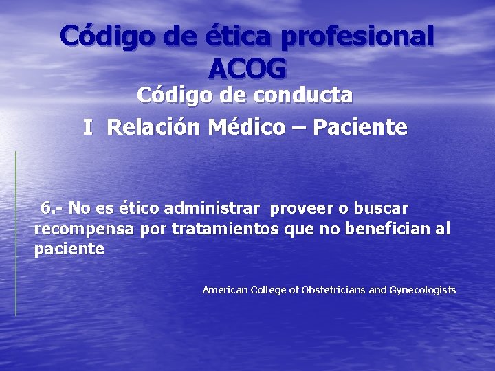 Código de ética profesional ACOG Código de conducta I Relación Médico – Paciente 6.