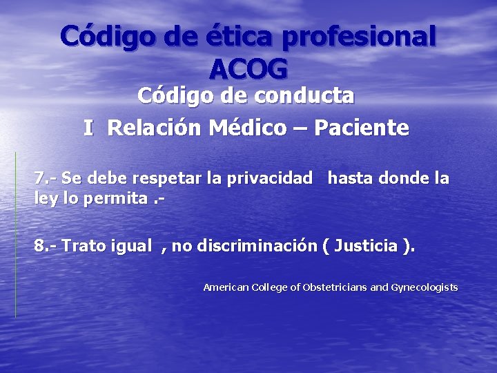 Código de ética profesional ACOG Código de conducta I Relación Médico – Paciente 7.