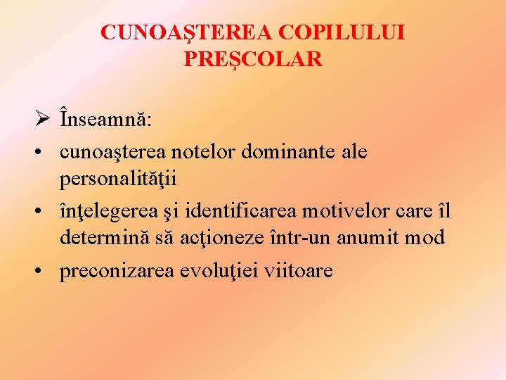 CUNOAŞTEREA COPILULUI PREŞCOLAR Ø Înseamnă: • cunoaşterea notelor dominante ale personalităţii • înţelegerea şi CUNOAŞTEREA COPILULUI PREŞCOLAR Ø Înseamnă: • cunoaşterea notelor dominante ale personalităţii • înţelegerea şi