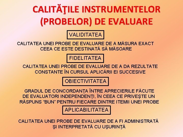 CALITĂŢILE INSTRUMENTELOR (PROBELOR) DE EVALUARE VALIDITATEA CALITATEA UNEI PROBE DE EVALUARE DE A MĂSURA CALITĂŢILE INSTRUMENTELOR (PROBELOR) DE EVALUARE VALIDITATEA CALITATEA UNEI PROBE DE EVALUARE DE A MĂSURA