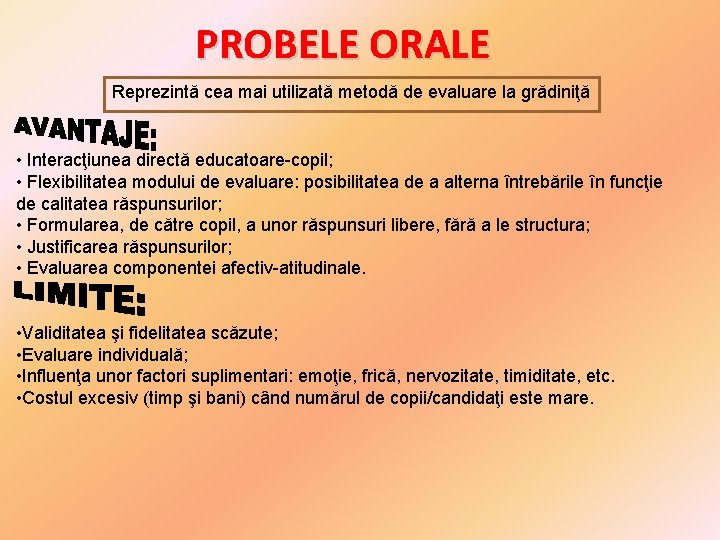 PROBELE ORALE Reprezintă cea mai utilizată metodă de evaluare la grădiniţă • Interacţiunea directă PROBELE ORALE Reprezintă cea mai utilizată metodă de evaluare la grădiniţă • Interacţiunea directă
