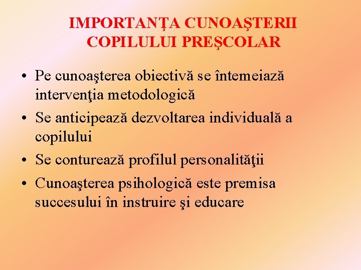 IMPORTANŢA CUNOAŞTERII COPILULUI PREŞCOLAR • Pe cunoaşterea obiectivă se întemeiază intervenţia metodologică • Se IMPORTANŢA CUNOAŞTERII COPILULUI PREŞCOLAR • Pe cunoaşterea obiectivă se întemeiază intervenţia metodologică • Se