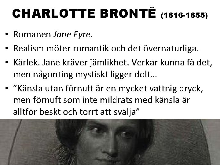 CHARLOTTE BRONTË (1816 -1855) • Romanen Jane Eyre. • Realism möter romantik och det