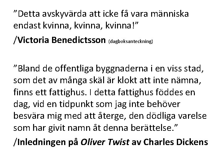 ”Detta avskyvärda att icke få vara människa endast kvinna, kvinna!” /Victoria Benedictsson (dagboksanteckning) ”Bland