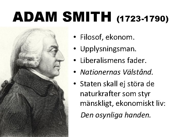 ADAM SMITH • • • (1723 -1790) Filosof, ekonom. Upplysningsman. Liberalismens fader. Nationernas Välstånd.