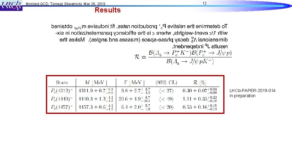 Moriond QCD, Tomasz Skwarnicki, Mar 26, 2019 12 Results LHCb-PAPER-2019 -014 in preparation 