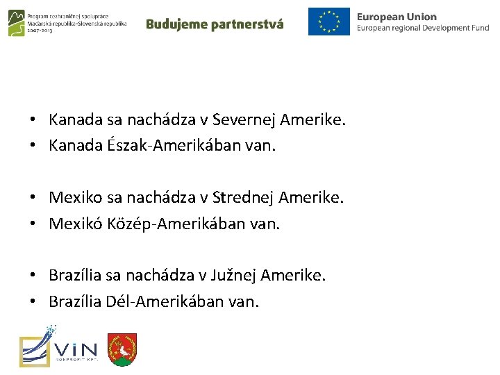  • Kanada sa nachádza v Severnej Amerike. • Kanada Észak-Amerikában van. • Mexiko