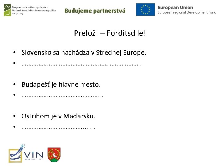 Prelož! – Fordítsd le! • Slovensko sa nachádza v Strednej Európe. • ………………………………. •