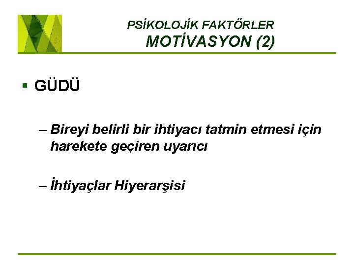 PSİKOLOJİK FAKTÖRLER MOTİVASYON (2) § GÜDÜ – Bireyi belirli bir ihtiyacı tatmin etmesi için