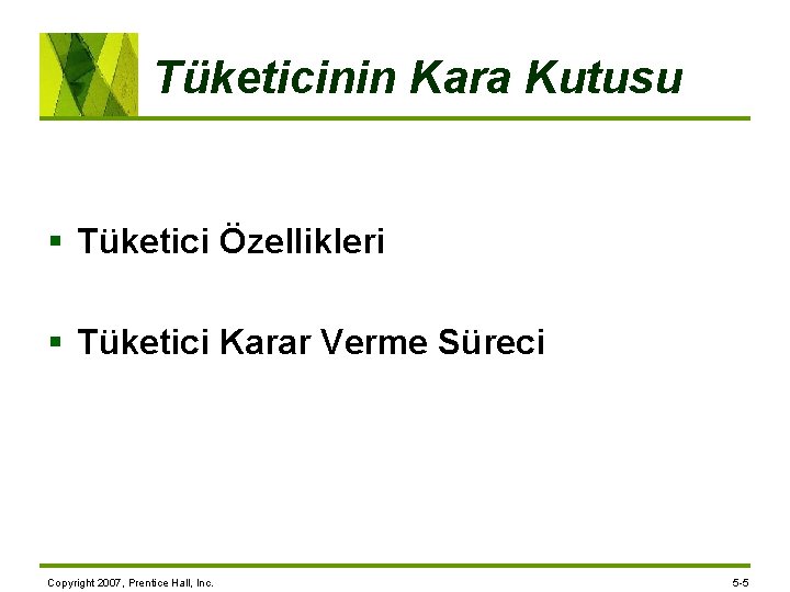 Tüketicinin Kara Kutusu § Tüketici Özellikleri § Tüketici Karar Verme Süreci Copyright 2007, Prentice