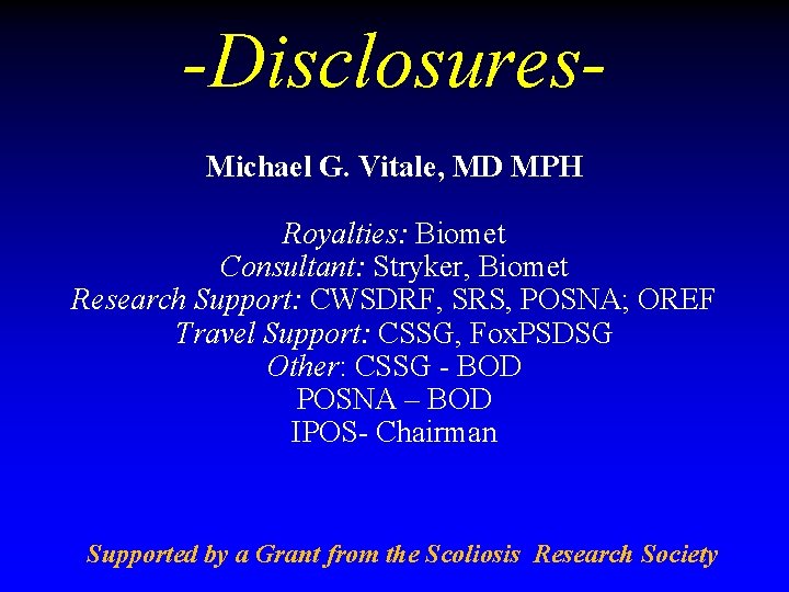 -Disclosures. Michael G. Vitale, MD MPH Royalties: Biomet Consultant: Stryker, Biomet Research Support: CWSDRF,