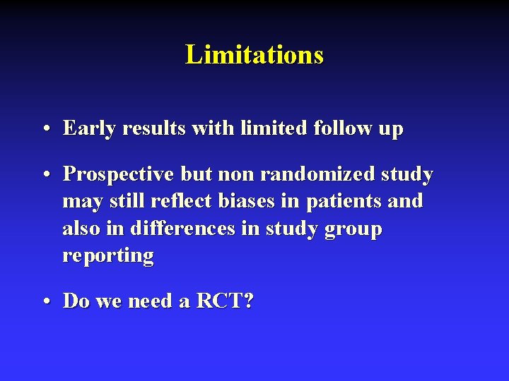 Limitations • Early results with limited follow up • Prospective but non randomized study