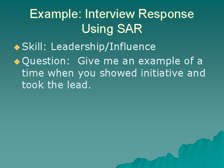 Example: Interview Response Using SAR u Skill: Leadership/Influence u Question: Give me an example