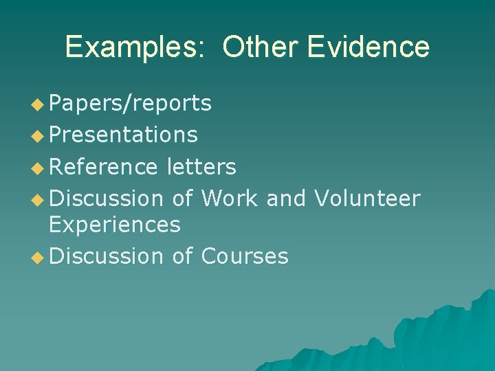 Examples: Other Evidence u Papers/reports u Presentations u Reference letters u Discussion of Work