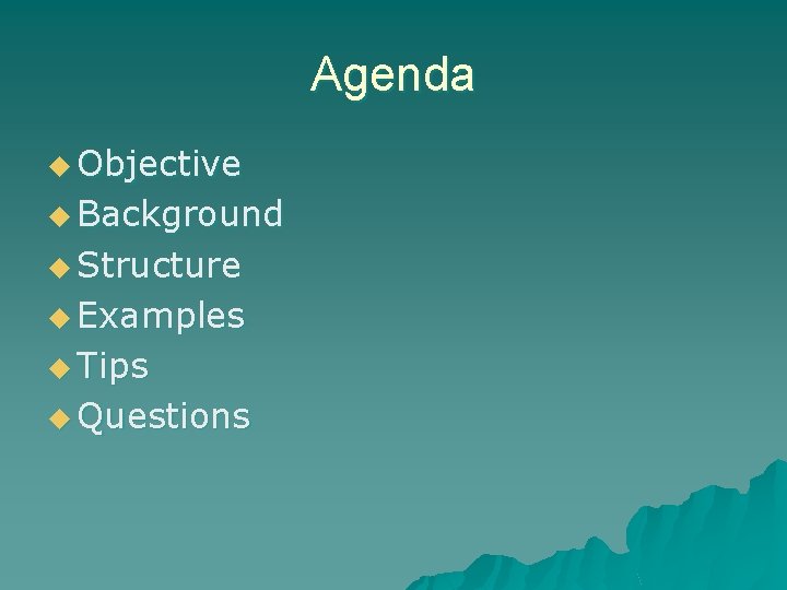 Agenda u Objective u Background u Structure u Examples u Tips u Questions 