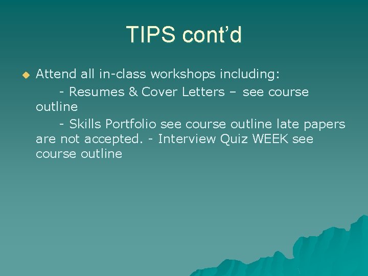 TIPS cont’d u Attend all in-class workshops including: - Resumes & Cover Letters –