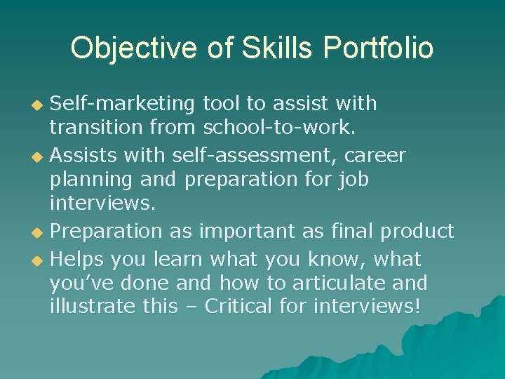 Objective of Skills Portfolio Self-marketing tool to assist with transition from school-to-work. u Assists