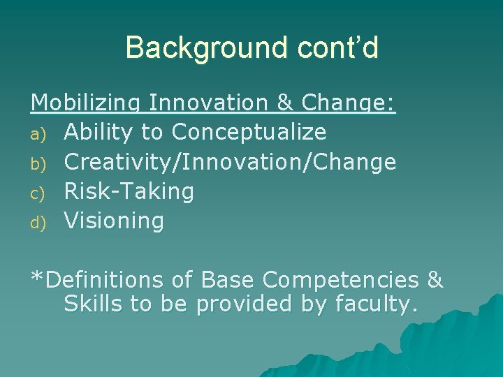 Background cont’d Mobilizing Innovation & Change: a) Ability to Conceptualize b) Creativity/Innovation/Change c) Risk-Taking