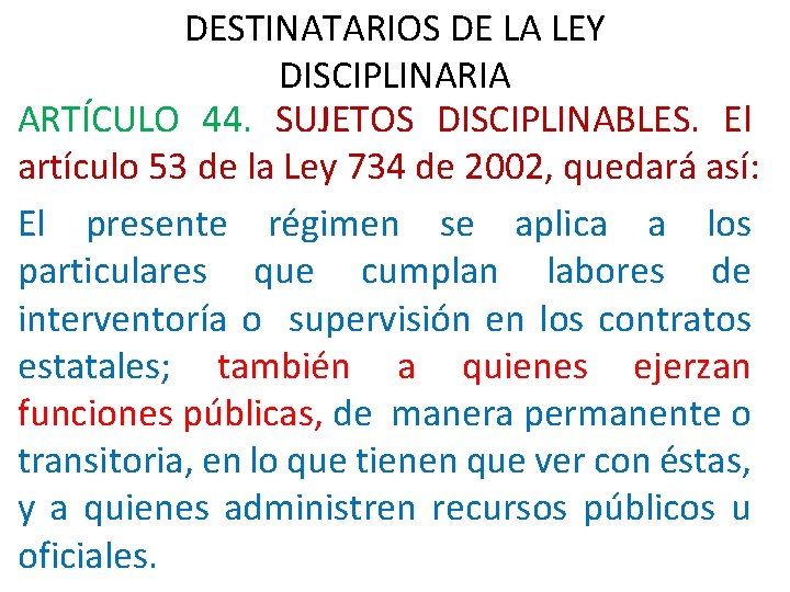 DESTINATARIOS DE LA LEY DISCIPLINARIA ARTÍCULO 44. SUJETOS DISCIPLINABLES. El artículo 53 de la