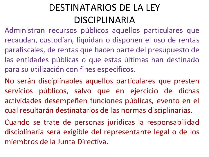 DESTINATARIOS DE LA LEY DISCIPLINARIA Administran recursos públicos aquellos particulares que recaudan, custodian, liquidan