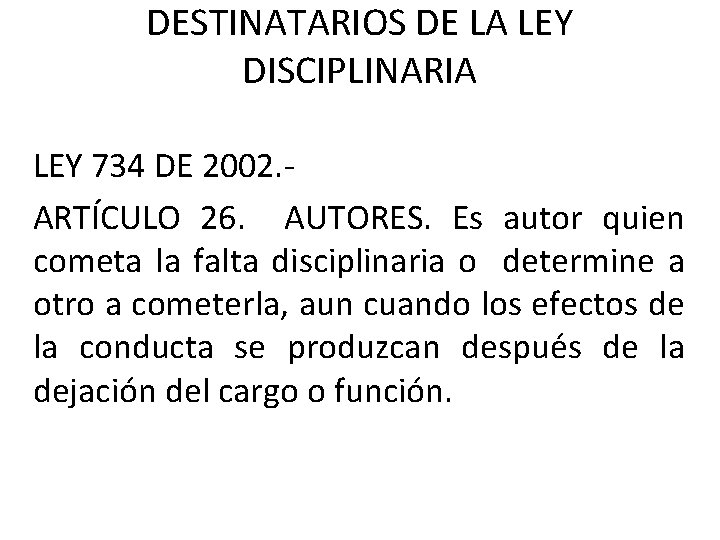 DESTINATARIOS DE LA LEY DISCIPLINARIA LEY 734 DE 2002. ARTÍCULO 26. AUTORES. Es autor