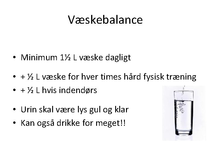 Væskebalance • Minimum 1½ L væske dagligt • + ½ L væske for hver