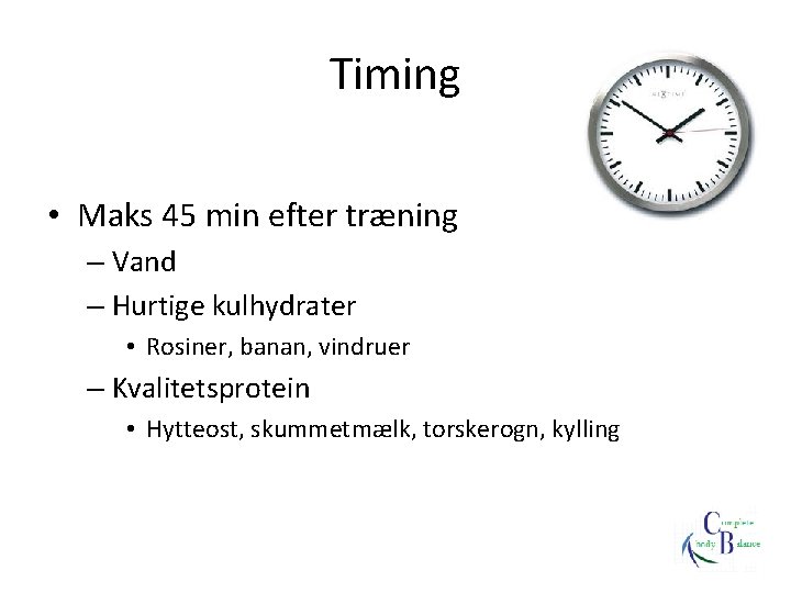 Timing • Maks 45 min efter træning – Vand – Hurtige kulhydrater • Rosiner,