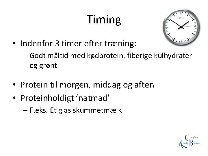 Timing • Indenfor 3 timer efter træning: – Godt måltid med kødprotein, fiberige kulhydrater