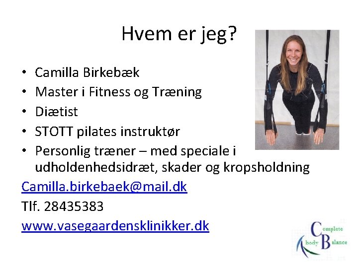 Hvem er jeg? Camilla Birkebæk Master i Fitness og Træning Diætist STOTT pilates instruktør