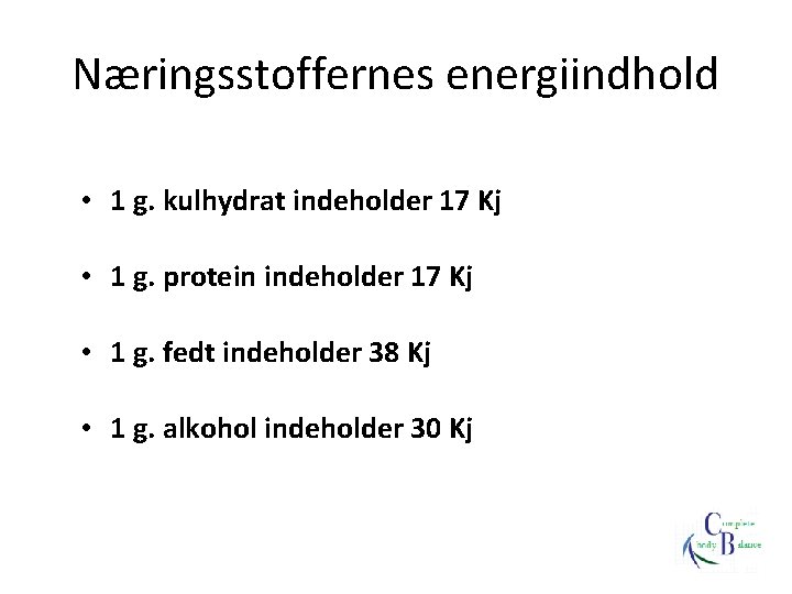 Næringsstoffernes energiindhold • 1 g. kulhydrat indeholder 17 Kj • 1 g. protein indeholder